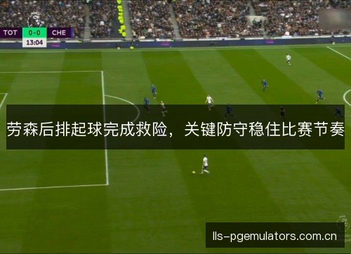 劳森后排起球完成救险，关键防守稳住比赛节奏